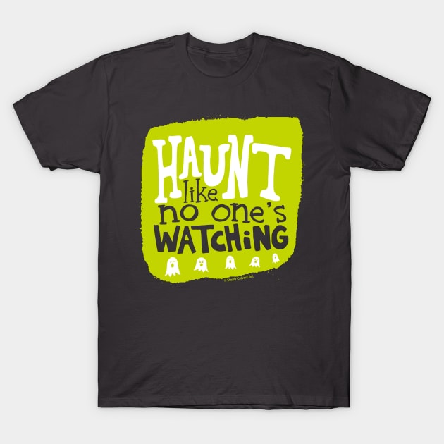 Haunt like no one's watching T-Shirt by Steph Calvert Art